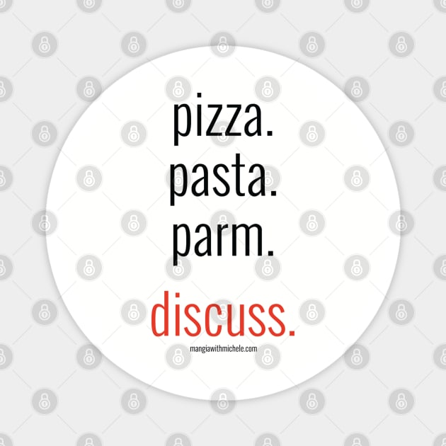 pizza. pasta. parm. discuss. (black letters) Magnet by Mangia With Michele